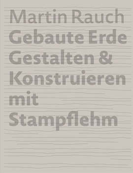 Hardcover Martin Rauch Gebaute Erde: Gestalten & Konstruieren Mit Stampflehm [German] Book