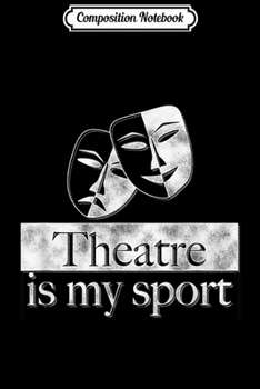 Paperback Composition Notebook: Theatre Is My Spor Theater Actor Acting Musical Gift Journal/Notebook Blank Lined Ruled 6x9 100 Pages Book