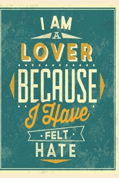 Paperback I am a lover because i have felt hate: Funny and intelligent Notebook, Diary And Journal for everybody with 120 Lined Pages 6x9 inches Book