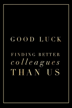 Paperback Good Luck Finding Better Colleagues Than Us: Blank Lined Journal for Coworkers - Funny Appreciation Gift for Co-Workers - Office Gag Gifts for Him or Book