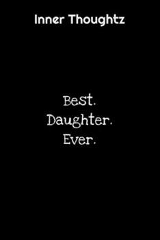 Inner Thoughtz: Best. Daughter. Ever: 100 Page Lined Notebook