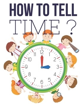 Paperback How to Tell Time ?: Interactive Time Telling Games for Kids, telling the time workbook, Ages 6 to 8, 1st and 2nd Grade. Book