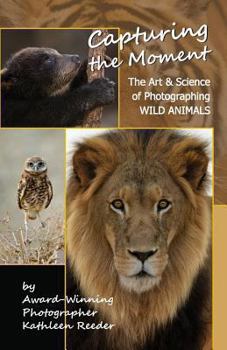 Paperback Capturing the Moment: The Art & Science of Photographing Wild Animals Book