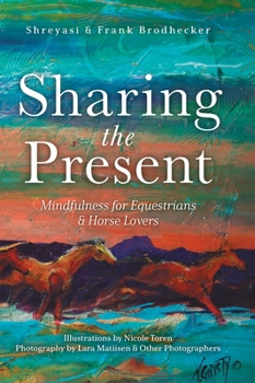 Hardcover Sharing the Present: Mindfulness for Equestrians and Horse Lovers Book
