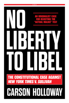 Hardcover No Liberty to Libel: The Constitutional Case Against New York Times V. Sullivan Book