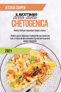 Il Ricettario della Dieta Chetogenica 2021: Ricette facili per risparmiare tempo e denaro. Perdere peso e abbassare il colesterolo con ricette Low ... persone sempre impegnate.