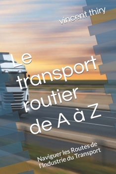Le transport routier de A à Z: Naviguer les Routes de l'Industrie du Transport