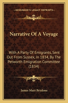 Narrative of a Voyage, With a Party of Emigrants, Sent Out From Sussex, in 1834: By The Petworth Emigration Committee, to Montreal, Thence Up The ... and Afterwards to Hamilton; Also of The