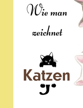 Wie man zeichnet Katzen: Katze Färbung und Aktivität Buch für Kinder im Alter von 3-8 - Einfache und Spaß Zeichnung Buch für Jungen, Mädchen und Kinder im Alter von 3-8
