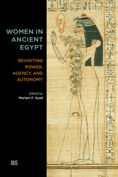 Hardcover Women in Ancient Egypt: Revisiting Power, Agency, and Autonomy Book