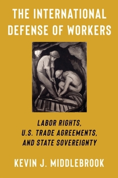 Paperback The International Defense of Workers: Labor Rights, U.S. Trade Agreements, and State Sovereignty Book