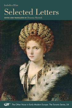 Isabella d’Este: Selected Letters - Book #54 of the Other Voice in Early Modern Europe: The Toronto Series