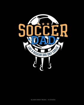 Paperback Soccer Dad Like A Regular Dad Only Cooler: Blank Sheet Music - 10 Staves Book