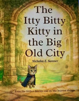The Itty Bitty Kitty in the Big Old City: A Gentle Adventure Story