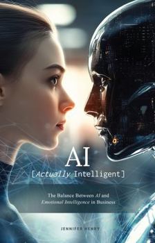 Paperback AI [Actually Intelligent]: The Balance Between AI and Emotional Intelligence in Business Book