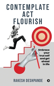 Paperback Contemplate, Act, Flourish: Embrace Your True Self and Get Ahead in Life Book