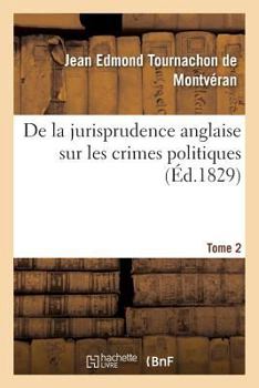 Paperback de la Jurisprudence Anglaise Sur Les Crimes Politiques. Tome 2 [French] Book