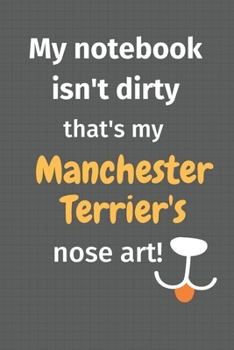 My notebook isn't dirty that's my Manchester Terrier's nose art: For Manchester Terrier Dog Fans