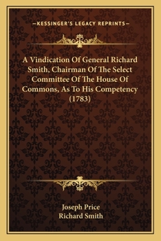 A Vindication [by J. Price] Of Gen. Richard Smith ... As To His Competency To Preside Over And Direct, An Investigation Into The Best Mode Of ... India Company's Home-ward-bound Bengal Ships