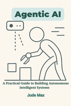 Paperback Agentic AI: A Practical Guide to Building Autonomous Intelligent Systems-From Theory to Implementation of Autonomous Artificial intelligence Book