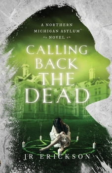 Calling Back the Dead: A Northern Michigan Asylum Novel - Book #2 of the Northern Michigan Asylum