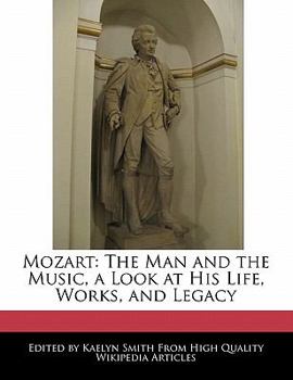 Mozart : The Man and the Music, a Look at His Life, Works, and Legacy