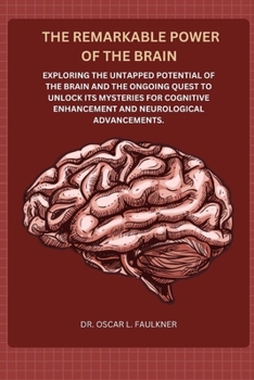 Paperback The Remarkable Power of the Brain: Exploring the untapped potential of the brain and the ongoing quest to unlock its mysteries for cognitive enhanceme Book
