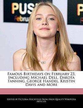 Paperback Famous Birthdays on February 23, Including Michael Dell, Dakota Fanning, George Handel, Kristin Davis and More Book