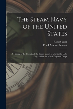 Paperback The Steam Navy of the United States: A History of the Growth of the Steam Vessel of War in the U. S. Navy, and of the Naval Engineer Corps Book