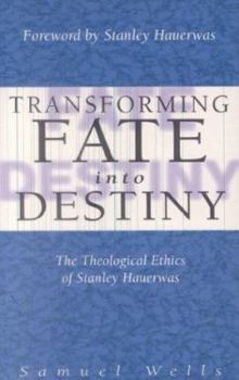 Transforming Fate Into Destiny: The Theological Ethics of Stanley Hauerwas