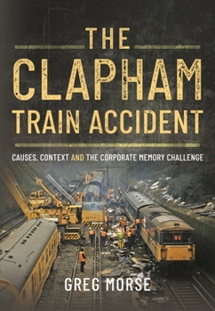 Hardcover The Clapham Train Accident: Causes, Context and the Corporate Memory Challenge Book