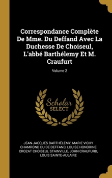 Hardcover Correspondance Complète De Mme. Du Deffand Avec La Duchesse De Choiseul, L'abbé Barthélemy Et M. Craufurt; Volume 2 [French] Book