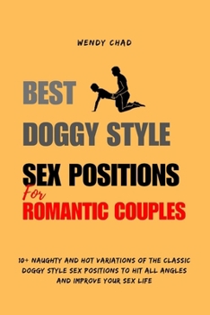Best Doggy Style Sex Positions for Romantic Couples: 10+ Naughty and Hot Variations of the Classic Doggy Style Sex Positions to Hit All Angles and Imp