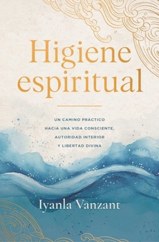Higiene espiritual, Spanish-language edition of Spiritual Hygiene: Un camino práctico hacia una vida sana, la autoridad interior y la libertad divina (Spanish Edition)