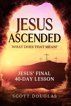 Hardcover Jesus Ascended. What Does That Mean?: Jesus' Final 40-Day Lesson Book