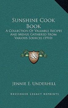Paperback Sunshine Cook Book: A Collection Of Valuable Recipes And Menus Gathered From Various Sources (1910) Book