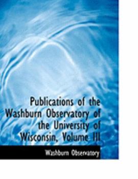 Paperback Publications of the Washburn Observatory of the University of Wisconsin, Volume III [Large Print] Book