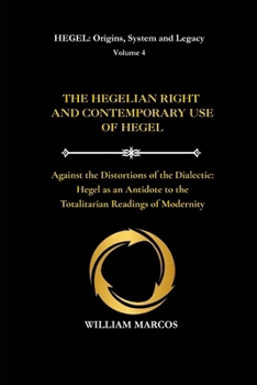 THE HEGELIAN RIGHT AND CONTEMPORARY USE OF HEGEL: Against the Distortions of the Dialectic: Hegel as an Antidote to the Totalitarian Readings of Modernity (HEGEL: Origins, System and Legacy)