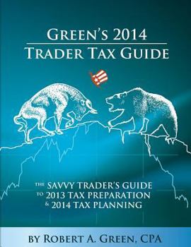 Paperback Green's 2014 Trader Tax Guide: The Savvy Trader's Guide to 2013 Tax Preparation and 2014 Tax Planning Book