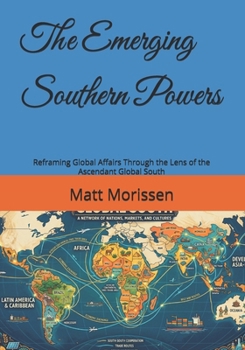 The Emerging Southern Powers: Reframing Global Affairs Through the Lens of the Ascendant Global South