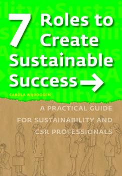 Paperback Seven Roles to Create Sustainable Success: A Practical Guide for Sustainability and Csr Professionals Book