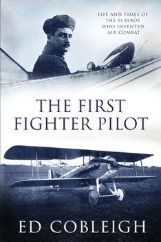 Paperback The First Fighter Pilot - Roland Garros: The Life and Times of the Playboy Who Invented Air Combat Book