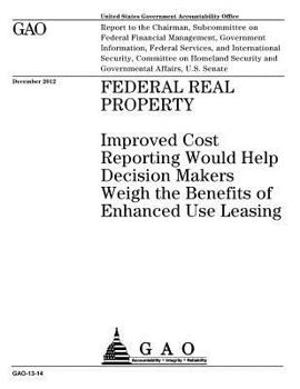 Paperback Federal real property: improved cost reporting would help decision makers weigh the benefits of enhanced use leasing: report to the Chairman, Book