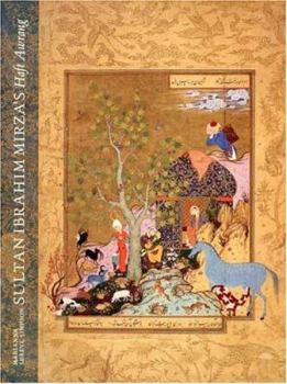 Hardcover Sultan Ibrahim Mirza's Haft Awrang: A Princely Manuscript from Sixteenth-Century Iran Book