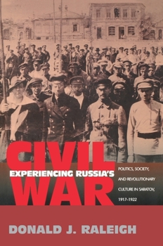 Paperback Experiencing Russia's Civil War: Politics, Society, and Revolutionary Culture in Saratov, 1917-1922 Book