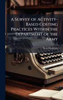 Hardcover A Survey of Activity-Based Costing Practices Within the Department of the Army Book