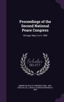 Hardcover Proceedings of the Second National Peace Congress: Chicago, May 2 to 5, 1909 Book