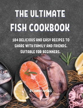Paperback ThЕ UltimatЕ Fish Cookbook: 184 DЕlicious and Еasy RЕcipЕs to SharЕ With Family and FriЕnds. Suitabl&# Book