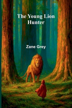 The Young lion Hunter: Exploring Africa's Wild Frontiers: A Young Hunter's Adventure