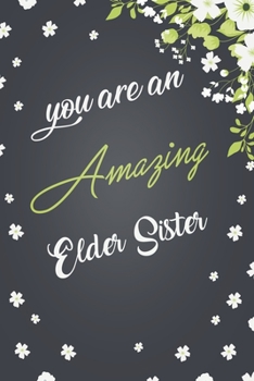 You Are An Amazing Elder Sister: Elegant Notebook Journal For Family Members Relationship, Perfect Gift For Your Elder Sister (6x9 120 Ruled Pages Matte Cover)